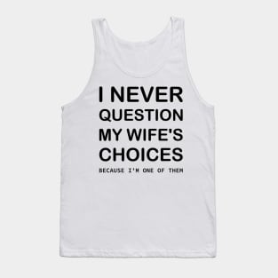 I Never Question My Wife's Choices Because I'm One Of Them Tank Top